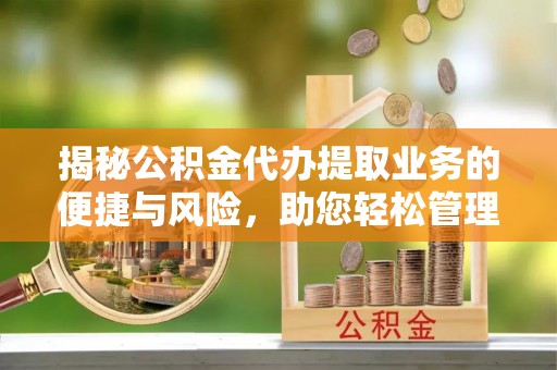 东凤揭秘公积金代办提取业务的便捷与风险，助您轻松管理财务