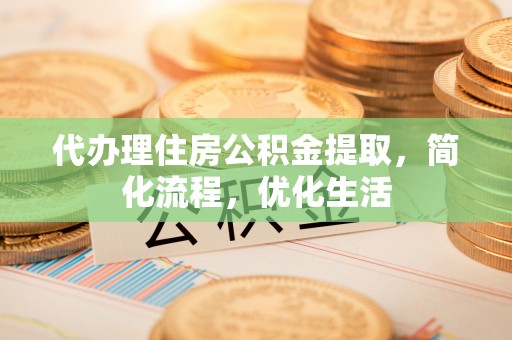 东凤代办理住房公积金提取，简化流程，优化生活