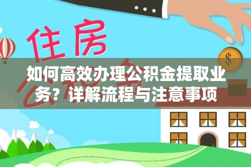 东凤如何高效办理公积金提取业务？详解流程与注意事项
