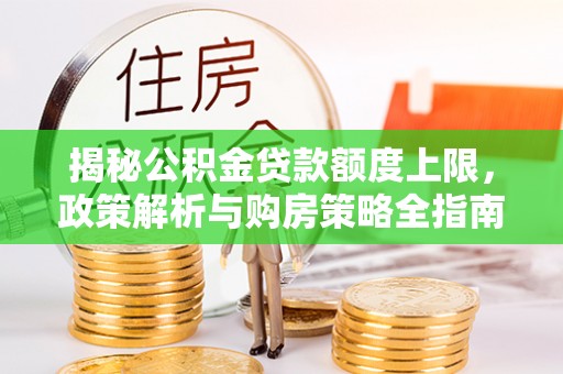 东凤揭秘公积金贷款额度上限，政策解析与购房策略全指南