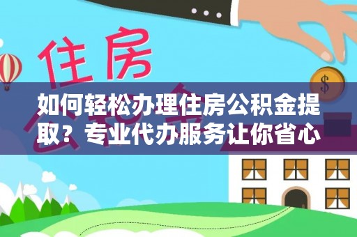 东凤如何轻松办理住房公积金提取？专业代办服务让你省心无忧