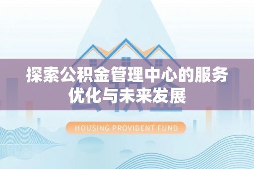 东凤探索公积金管理中心的服务优化与未来发展