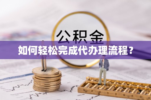 东凤如何轻松完成代办理流程？