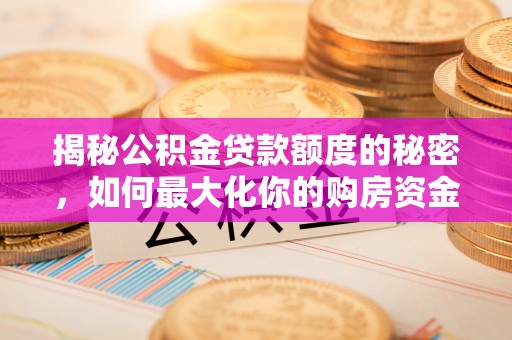 东凤揭秘公积金贷款额度的秘密，如何最大化你的购房资金