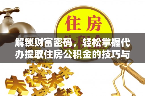 东凤解锁财富密码，轻松掌握代办提取住房公积金的技巧与策略